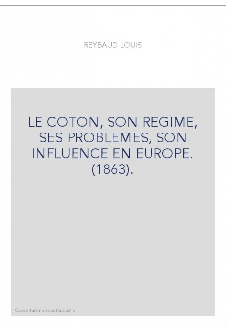 LE COTON, SON REGIME, SES PROBLEMES, SON INFLUENCE EN EUROPE. (1863).