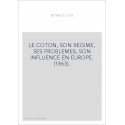 LE COTON, SON REGIME, SES PROBLEMES, SON INFLUENCE EN EUROPE. (1863).