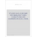 ETUDES SUR LE REGIME DES MANUFACTURES. CONDITIONS DES OUVRIERS EN SOIE. (1859).