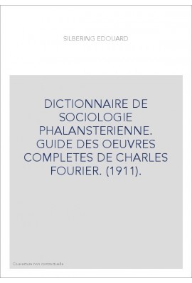 DICTIONNAIRE DE SOCIOLOGIE PHALANSTERIENNE. GUIDE DES OEUVRES COMPLETES DE CHARLES FOURIER. (1911).