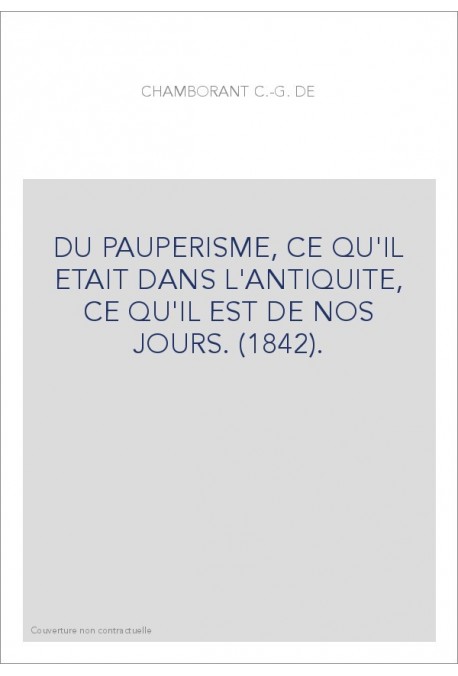 DU PAUPERISME, CE QU'IL ETAIT DANS L'ANTIQUITE, CE QU'IL EST DE NOS JOURS. (1842).