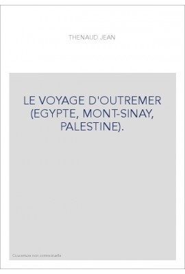 LE VOYAGE D'OUTREMER (EGYPTE, MONT-SINAY, PALESTINE).