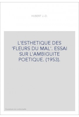 L'ESTHETIQUE DES 'FLEURS DU MAL'. ESSAI SUR L'AMBIGUITE POETIQUE. (1953).
