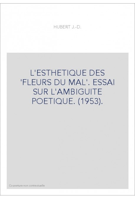 L'ESTHETIQUE DES 'FLEURS DU MAL'. ESSAI SUR L'AMBIGUITE POETIQUE. (1953).