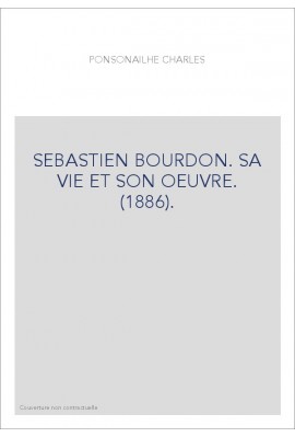 SEBASTIEN BOURDON. SA VIE ET SON OEUVRE. (1886).