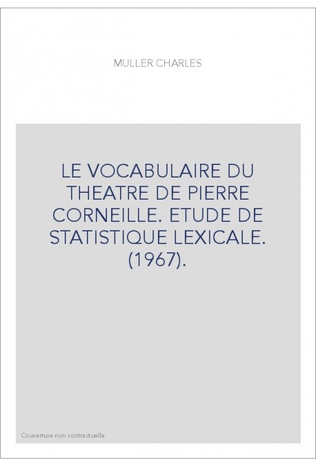 LE VOCABULAIRE DU THEATRE DE PIERRE CORNEILLE. ETUDE DE STATISTIQUE LEXICALE. (1967).