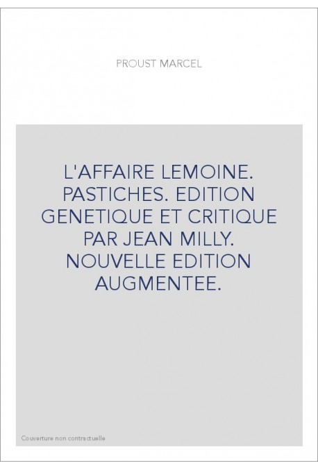 L'AFFAIRE LEMOINE. PASTICHES. EDITION GENETIQUE ET CRITIQUE PAR JEAN MILLY. NOUVELLE EDITION AUGMENTEE.