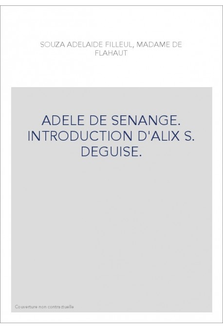 ADELE DE SENANGE. INTRODUCTION D'ALIX S. DEGUISE.