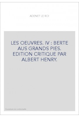 LES OEUVRES. IV : BERTE AUS GRANDS PIES. EDITION CRITIQUE PAR ALBERT HENRY.