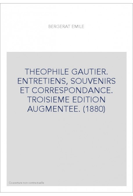 THEOPHILE GAUTIER. ENTRETIENS, SOUVENIRS ET CORRESPONDANCE. TROISIEME EDITION AUGMENTEE. (1880)