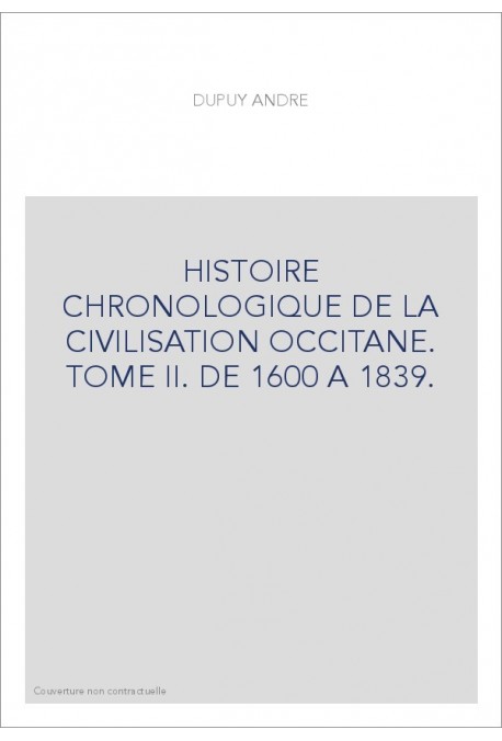 HISTOIRE CHRONOLOGIQUE DE LA CIVILISATION OCCITANE. TOME II. DE 1600 A 1839.