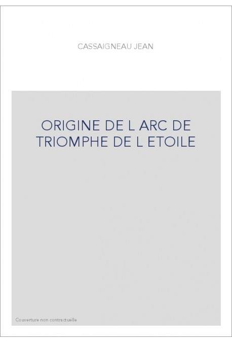 ORIGINE DE L ARC DE TRIOMPHE DE L ETOILE