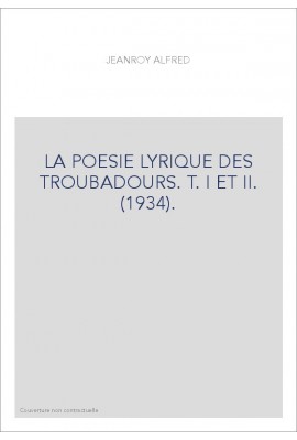 LA POESIE LYRIQUE DES TROUBADOURS. T. I ET II. (1934).