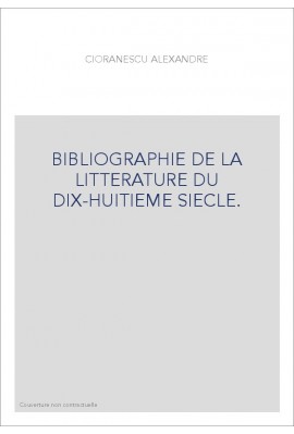 BIBLIOGRAPHIE DE LA LITTERATURE DU DIX-HUITIEME SIECLE.