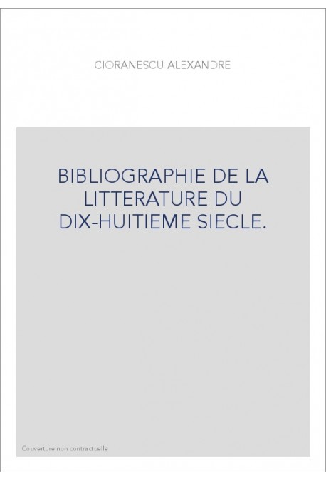 BIBLIOGRAPHIE DE LA LITTERATURE DU DIX-HUITIEME SIECLE.