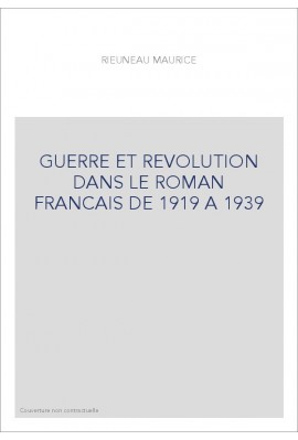 GUERRE ET REVOLUTION DANS LE ROMAN FRANCAIS DE 1919 A 1939