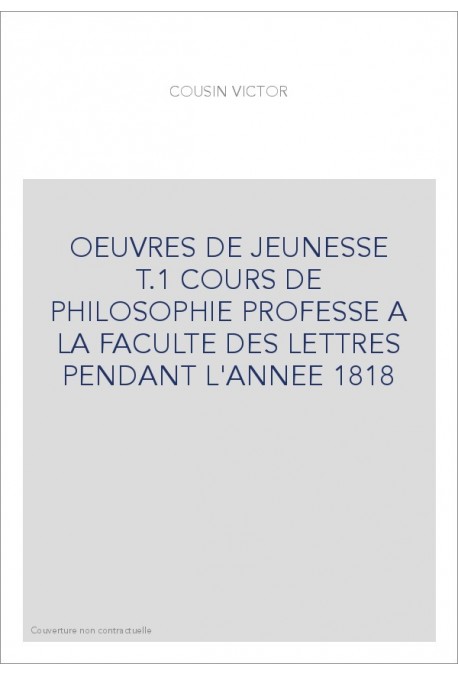 OEUVRES DE JEUNESSE T.1 COURS DE PHILOSOPHIE PROFESSE A LA FACULTE DES LETTRES PENDANT L'ANNEE 1818