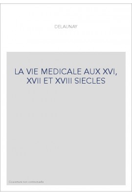 LA VIE MEDICALE AUX XVI, XVII ET XVIII SIECLES
