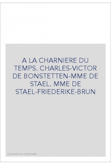 A LA CHARNIERE DU TEMPS. C.-V. DE BONSTETTEN, MME DE STAEL, F. BRUN, NEE MUNTER