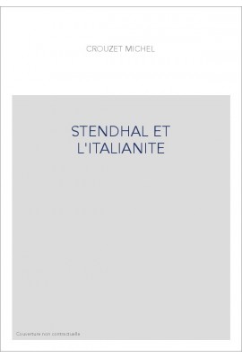 STENDHAL ET L'ITALIANITE. ESSAI DE MYTHOLOGIE ROMANTIQUE
