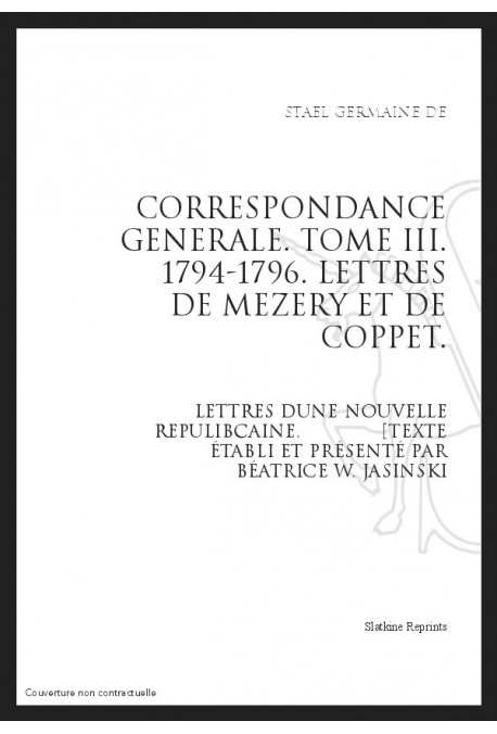 CORRESPONDANCE GENERALE T3 : LETTRES DE MEZERY ET DE COPPET. LETTRES D'UNE NOUVELLE REPUBLICAINE. 1794-1796