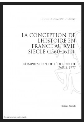 LA CONCEPTION DE L'HISTOIRE EN FRANCE AU XVIE SIÈCLE (1560-1610)