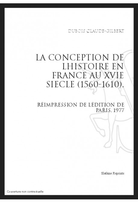 LA CONCEPTION DE L'HISTOIRE EN FRANCE AU XVIE SIÈCLE (1560-1610)