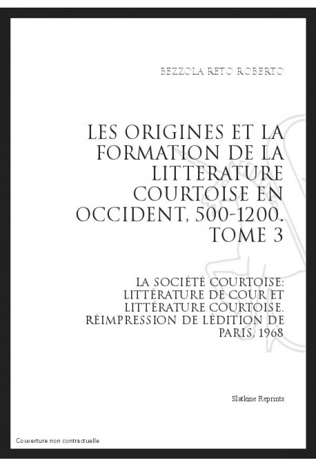 LES ORIGINES ET LA FORMATION DE LA LITTÉRATURE COURTOISE EN OCCIDENT, 500-1200. TOME 3.