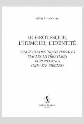 LE GROTESQUE, L’HUMOUR, L’IDENTITÉ VINGT ÉTUDES TRANSVERSALES SUR LES LITTÉRATURES EUROPÉENNES (XIXE-XXE S)