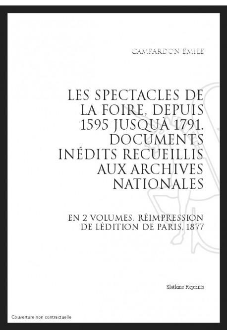 LES SPECTACLES DE LA FOIRE, DEPUIS 1595 JUSQU'À 1791 DOCUMENTS INÉDITS RECUEILLIS AUX ARCHIVES NATIONALES