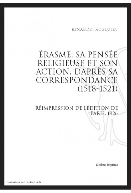 ÉRASME, SA PENSÉE RELIGIEUSE ET SON ACTION, D’APRÈS SA CORRESPONDANCE (1518-1521)