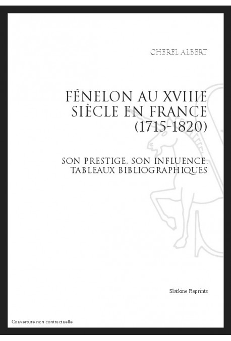 FÉNELON AU XVIII SIÈCLE EN FRANCE (1715-1820) SON PRESTIGE, SON INFLUENCE TABLEAUX BIBLIOGRAPHIQUES