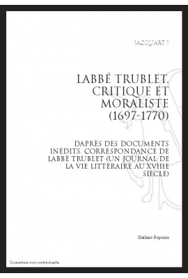 L'ABBÉ TRUBLET, CRITIQUE ET MORALISTE (1697-1770), D'APRÈS DES DOCUMENTS INÉDITS