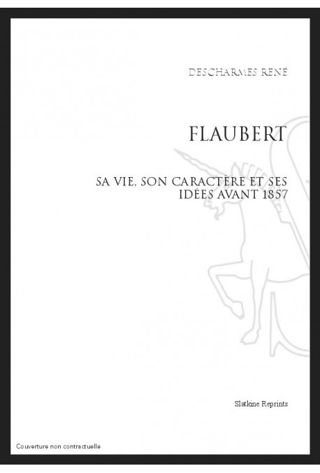 FLAUBERT, SA VIE, SON CARACTÈRE ET SES IDÉES AVANT 1857