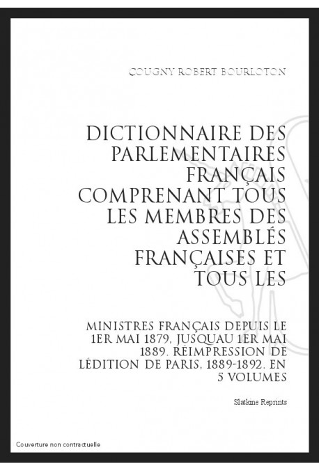 DICTIONNAIRE DES PARLEMENTAIRES FRANÇAIS. COMPRENANT TOUS LES MEMBRES DES ASSEMBLÉES FRANÇAISES (18989-92)