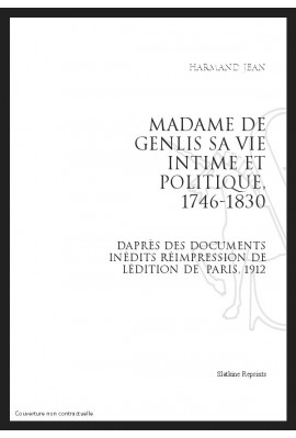 MADAME DE GENLIS SA VIE INTIME ET POLITIQUE, 1746-1830 D'APRÈS DES DOCUMENTS INÉDITS