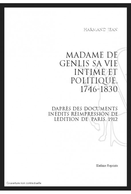 MADAME DE GENLIS SA VIE INTIME ET POLITIQUE, 1746-1830 D'APRÈS DES DOCUMENTS INÉDITS