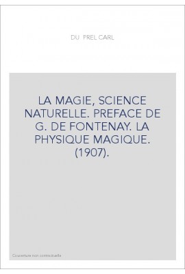 LA MAGIE, SCIENCE NATURELLE. PREFACE DE G. DE FONTENAY. LA PHYSIQUE MAGIQUE. (1907).