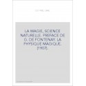 LA MAGIE, SCIENCE NATURELLE. PREFACE DE G. DE FONTENAY. LA PHYSIQUE MAGIQUE. (1907).