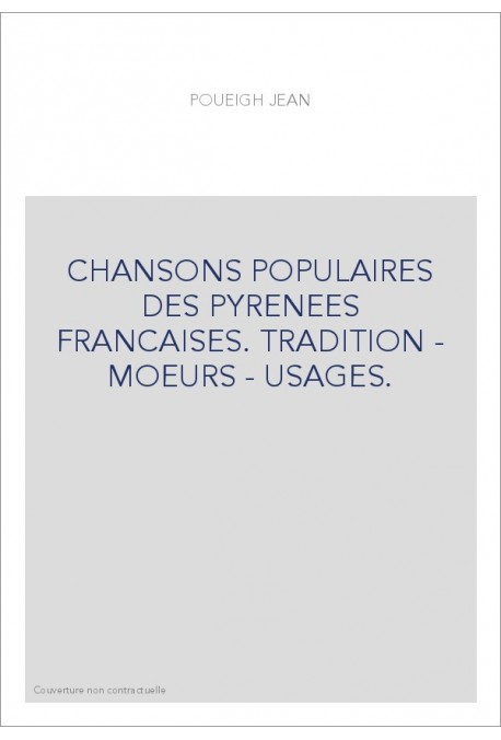 CHANSONS POPULAIRES DES PYRENEES FRANCAISES. TRADITION - MOEURS - USAGES.