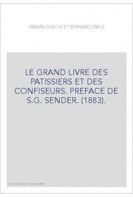 LE GRAND LIVRE DES PATISSIERS ET DES CONFISEURS. PREFACE DE S.G. SENDER. (1883). EDITION CLASSIQUE