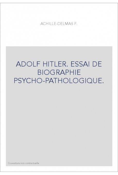 ADOLF HITLER. ESSAI DE BIOGRAPHIE PSYCHO-PATHOLOGIQUE.
