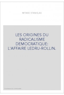 LES ORIGINES DU RADICALISME DEMOCRATIQUE: L'AFFAIRE LEDRU-ROLLIN.