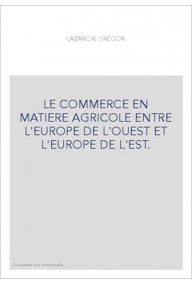LE COMMERCE EN MATIERE AGRICOLE ENTRE L'EUROPE DE L'OUEST ET L'EUROPE DE L'EST.