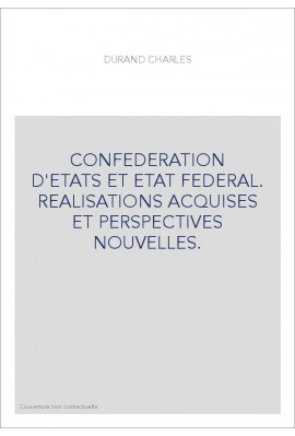 CONFEDERATION D'ETATS ET ETAT FEDERAL. REALISATIONS ACQUISES ET PERSPECTIVES NOUVELLES.