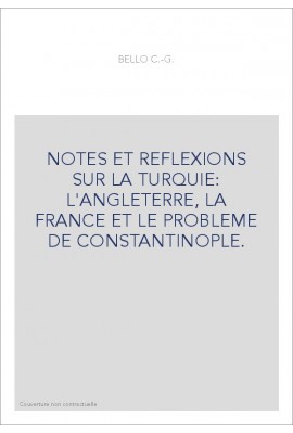 NOTES ET REFLEXIONS SUR LA TURQUIE: L'ANGLETERRE, LA FRANCE ET LE PROBLEME DE CONSTANTINOPLE.