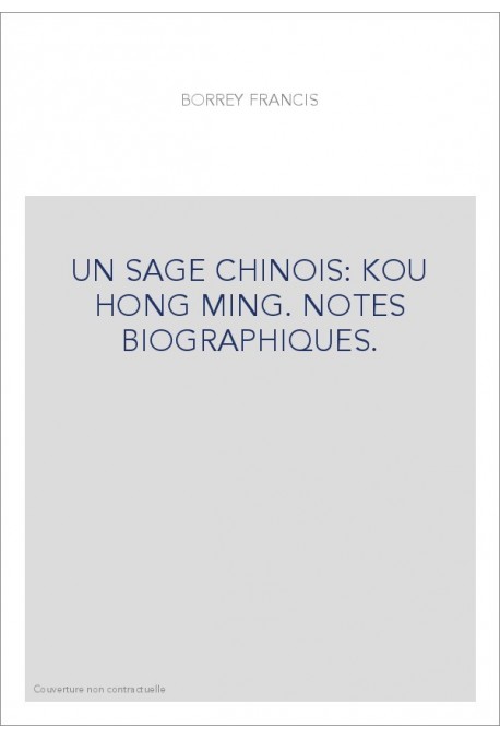 UN SAGE CHINOIS: KOU HONG MING. NOTES BIOGRAPHIQUES.