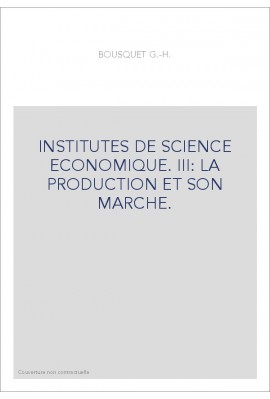 INSTITUTES DE SCIENCE ECONOMIQUE. III: LA PRODUCTION ET SON MARCHE.