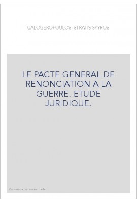 LE PACTE GENERAL DE RENONCIATION A LA GUERRE. ETUDE JURIDIQUE.