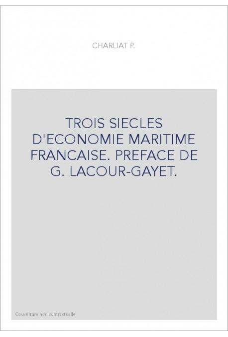 TROIS SIECLES D'ECONOMIE MARITIME FRANCAISE. PREFACE DE G. LACOUR-GAYET.